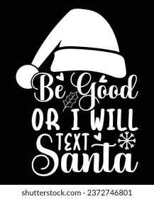 BE GOOD OR I WILL TEXT SANTA TSHIRT DESIGN