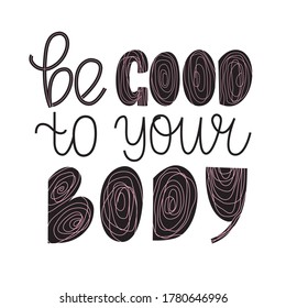 Be good to your body hand drawn quote. Lettering poster about body positive and self care. Love yourself. Use for prints, cards, t-shirts, social media articles.