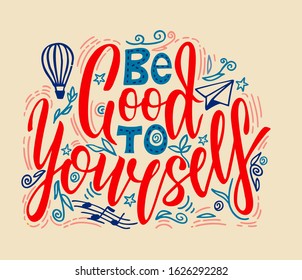 Be good to yourself - hand drawn lettering quote. Motivational, inspirational, life quotes. Phrase for posters, t-shirts and wall art. Vector design. Celebration greeting card template