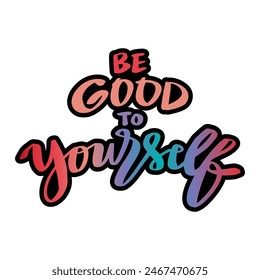 Be good to yourself. Hand drawn lettering quote. Vector illustration.