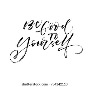 Be good to yourself phrase. Ink illustration. Modern brush calligraphy. Isolated on white background.