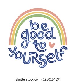 Be good to yourself. Positive thinking quote promoting self care and self worth.