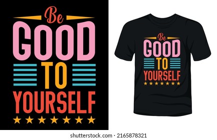 Be good to yourself typography colorful t-shirt design.
