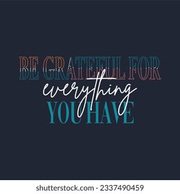 Be grateful for everything you have typography slogan for t shirt printing, tee graphic design.  