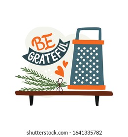 Be grateful. Funny kitchen quote with cheese grater. Hand drawn kitchen print. Vector illustration