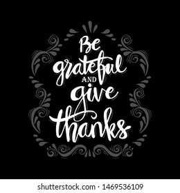 Be grateful and give thanks.