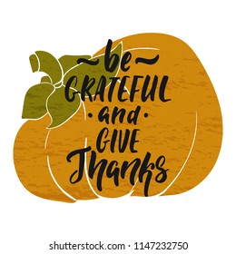 Be grateful and give thanks - hand drawn Autumn seasons Thanksgiving holiday lettering phrase isolated on the white background. Fun brush ink vector illustration for banners, greeting card, design