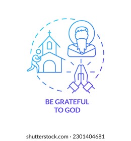 Be grateful to God blue gradient concept icon. Life transformation and believe. Becoming Christian abstract idea thin line illustration. Isolated outline drawing. Myriad Pro-Bold font used