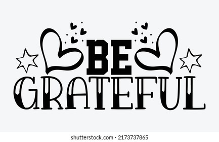 Be grateful - gratitude t shirts design, Hand drawn lettering phrase, Calligraphy t shirt design, Isolated on white background, svg Files for Cutting Cricut and Silhouette, EPS 10