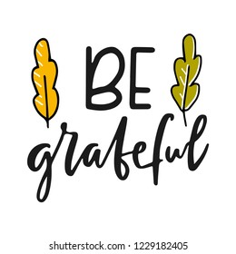 Be grateful. Hand drawn vector illustration. Autumn color poster. Good for scrap booking, posters, greeting cards, banners, textiles, gifts, shirts, mugs or other gifts. Vector