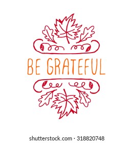 Be grateful. Hand-sketched typographic element with maple and oak leaves on white background. 