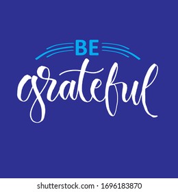 Be Grateful. Inspirational and motivational quotes. Hand painted brush lettering. Hand lettering and custom typography for your designs: t-shirts, bags, for posters, invitations, cards.