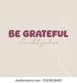 Be grateful motivational and inspirational quote background