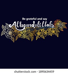 Be grateful and say Alhamdulillah, quotes