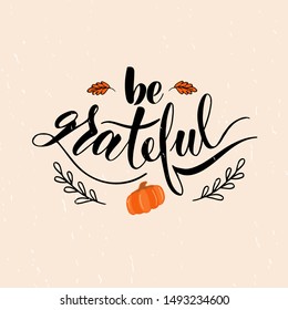 Be grateful text for Happy Thanksgiving lettering typography poster. Vector illustration with decorative elements.Celebration quote on textured background for postcard, icon, logo, badge. 