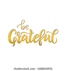 Be grateful vector golden lettering quote. Hand written greeting card template for Thanksgiving day. Modern calligraphy, hand lettering 
inscription. Isolated typography print.