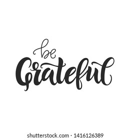 Be grateful vector lettering quote. Hand written greeting card template for Thanksgiving day. Modern calligraphy, hand lettering 
inscription. Isolated typography print.