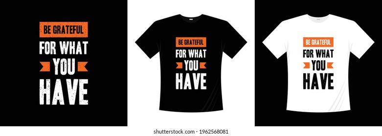 be grateful for what you have inspirational quotes t shirt design. Life quote lettering design.