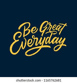 Be great everyday Inspirational Quotes. Lettering typography with rough style. Typography for t shirt, invitation, greeting card, poster.