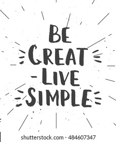 Be great - live simple. Hand drawn brush lettering. Inspirational creative template for  t-shirt design, home decoration, printables. Modern hipster saying. Motivational poster.