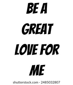 be a great love for me Inspirational and motivational quotes, typography, fashion, art, designs: for prints, posters, cards, t shirt, coffee mug hoodies etc.