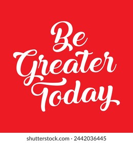 be greater today text on red background.