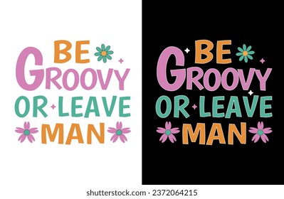 Be Groovy or Leave, Man - Embrace the Vibe with This Stylish T-Shirt Design, for Apparel, illustration, Groovy T-Shirt, typography, Premium Quality Wear, Artistic expressions