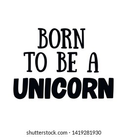 «Born to be a unicorn» hand drawn vector lettering illustration, text card, poster, t shirt, lettering print