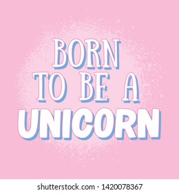 «Born to be a unicorn» hand drawn vector lettering illustration, text card, poster, t shirt, lettering print