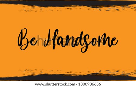 Be Handsome Typography Handwritten Calligraphy Black Color Text On Yellow Background