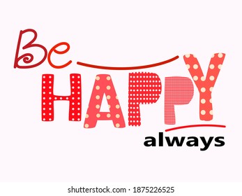 Be happy always affirmation quotes, artistic vector lettering in warm orange red colours, Useful for advertisements self motivation, banner, blogs, web pages. positive energy.