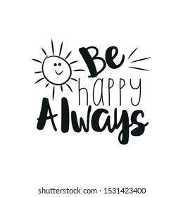 Be happy always - positive saying text, with cute smiley sun. Perfect for posters, greeting cards, textiles, and gifts.