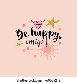 Be Happy, Amigo! slogan on pink background with hand drawn gold stars , the heart, the sun and circles. Girlish style. Vector EPS 8 illustration.