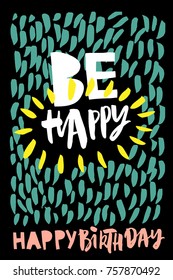 Be happy. Happy birthday card. Design for poster, invitation, placard, flyer. Vector illusration. Abstract modern geometric and hand draw background. Poster for the children's room, decoration home.