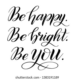 Be happy. Be bright. Be you. Encouraging quote. Vector isolated design element for greeting cards. Calligraphic cursive. Black brush pen lettering. Classical script.
