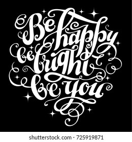 Be happy, be bright, be you. Hand drawn vintage illustration with hand lettering. This illustration can be used as a print on t-shirt, bags, mugs, invitation.