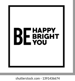 Be happy. Be bright. Be you. motivation quote