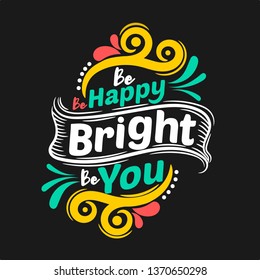 Be happy be bright be you. Premium motivational quote. Typography quote. Vector quote with dark background, black background