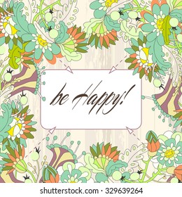 Be happy card.Vector illustration with hand drawn floral motive .Bright hand drown floral design for greeting card. Vector template. Country style.