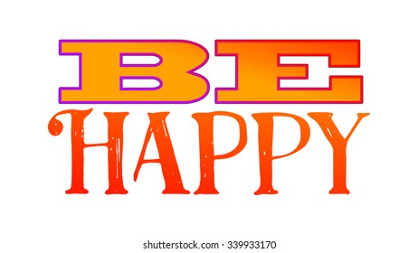 Be Happy colorful illustration. Vector life style banner. Sketched text quote illustration.