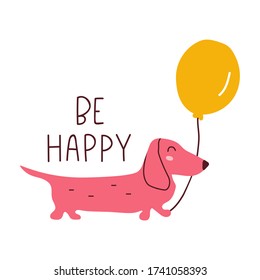 Be happy. Dachshund with air balloon. Birthday concept. Hand drawn funny vector illustration for greeting card, t shirt, print, stickers, posters design.  