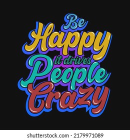 Be happy it drives people crazy t-shirt design