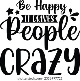 Be happy it drives people crazy vector file, Motivational svg