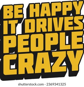 Be Happy, It Drives People Crazy Motivational Typographic Quote Design.