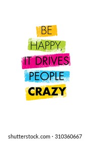 Be Happy, It Drives People Crazy. Inspiring Creative Motivation Quote. Vector Brush Texture Typography Poster Design Concept 
