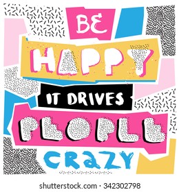 Be happy, it drives people crazy. Hand drawn poster with a quote in retro Memphis style.