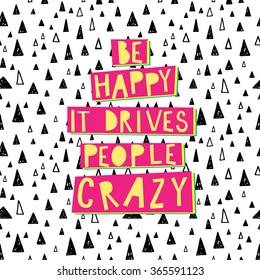 Be happy, it drives people crazy. typographic vector poster. 