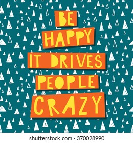 Be happy, it drives people crazy! Inspirational quote.