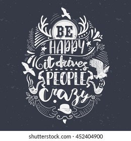 Be happy it drives people crazy Inspirational quote at textured background. Hand-lettered typography poster. Ink calligraphy. Vector illustration