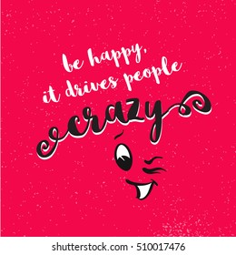 be happy, it drives people crazy quote with blinking comic face, Hand written Typeface, Sketched Vector Artwork